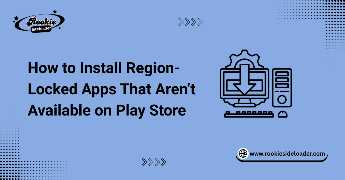 How to Install Region-Locked Apps That Aren’t Available on Play Store