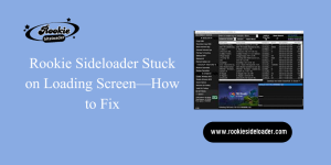 Rookie Sideloader Stuck on Loading Screen