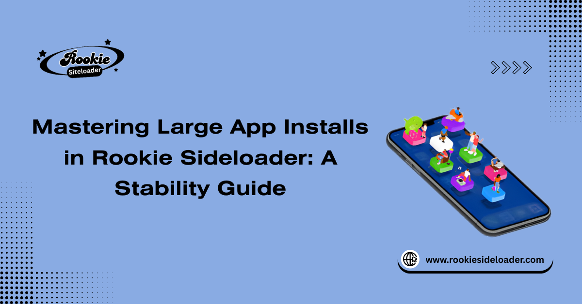 Mastering Large App Installs in Rookie Sideloader